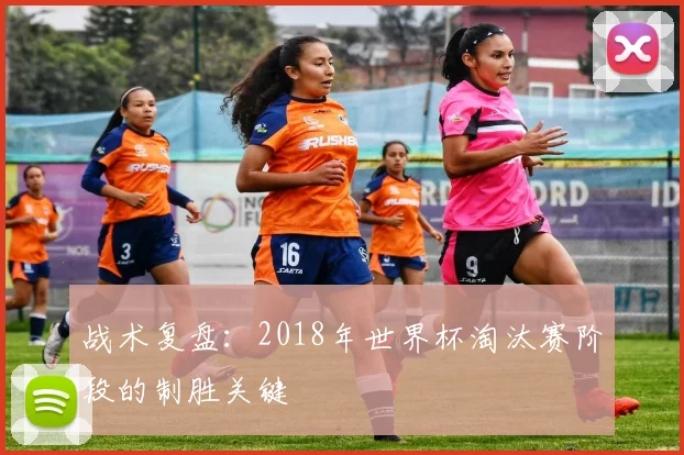 战术复盘：2018年世界杯淘汰赛阶段的制胜关键